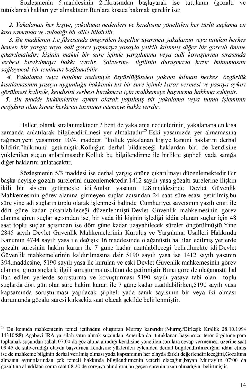 c fıkrasında öngörülen koşullar uyarınca yakalanan veya tutulan herkes hemen bir yargıç veya adli görev yapmaya yasayla yetkili kılınmış diğer bir görevli önüne çıkarılmalıdır; kişinin makul bir süre