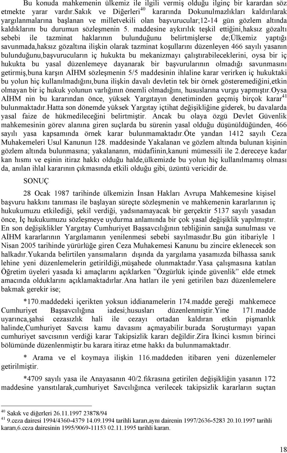 maddesine aykırılık teşkil ettiğini,haksız gözaltı sebebi ile tazminat haklarının bulunduğunu belirtmişlerse de;ülkemiz yaptığı savunmada,haksız gözaltına ilişkin olarak tazminat koşullarını