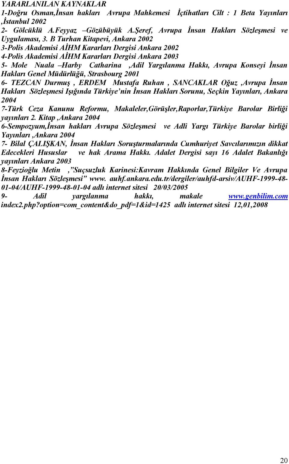 B Turhan Kitapevi, Ankara 2002 3-Polis Akademisi AİHM Kararları Dergisi Ankara 2002 4-Polis Akademisi AİHM Kararları Dergisi Ankara 2003 5- Mole Nuala Harby Catharina,Adil Yargılanma Hakkı, Avrupa