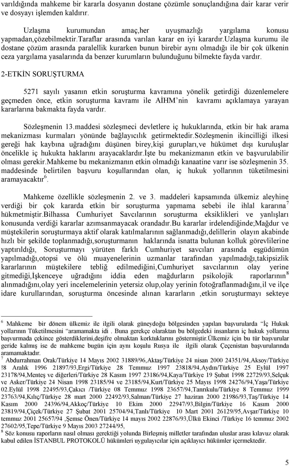 uzlaşma kurumu ile dostane çözüm arasında paralellik kurarken bunun birebir aynı olmadığı ile bir çok ülkenin ceza yargılama yasalarında da benzer kurumların bulunduğunu bilmekte fayda vardır.