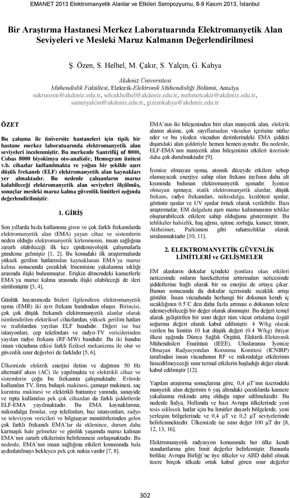 tr, selcukhelhel@akdeniz.edu.tr, mehmetcakir@akdeniz.edu.tr, sametyalcin@akdeniz.edu.tr, gizemkahya@akdeniz.edu.tr ÖZET Bu çalıģma ile üniversite hastaneleri için tipik bir hastane merkez laboratuarında elektromanyetik alan seviyeleri incelenmiģtir.