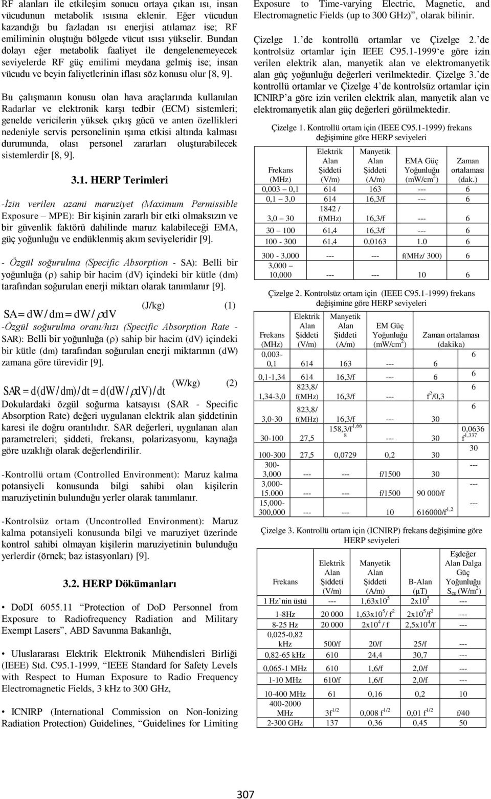 Bundan dolayı eğer metabolik faaliyet ile dengelenemeyecek seviyelerde RF güç emilimi meydana gelmiş ise; insan vücudu ve beyin faliyetlerinin iflası söz konusu olur [8, 9].