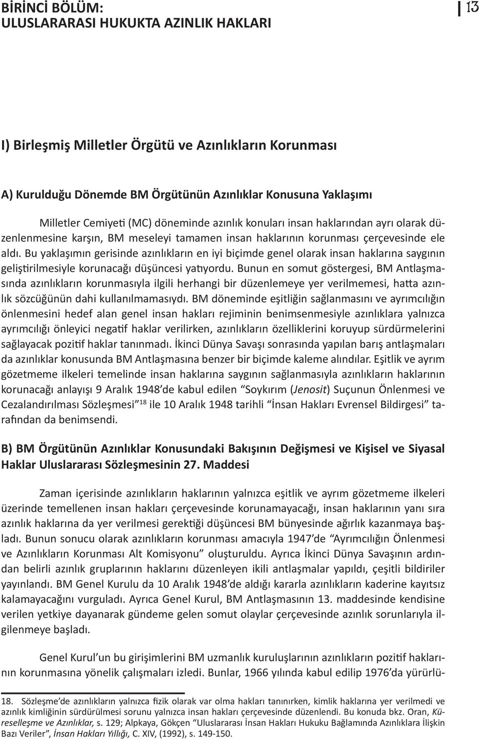 Bu yaklaşımın gerisinde azınlıkların en iyi biçimde genel olarak insan haklarına saygının geliştirilmesiyle korunacağı düşüncesi yatıyordu.