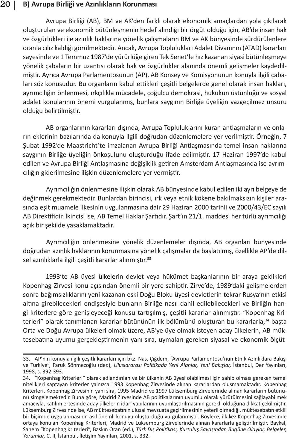 Ancak, Avrupa Toplulukları Adalet Divanının (ATAD) kararları sayesinde ve 1 Temmuz 1987 de yürürlüğe giren Tek Senet le hız kazanan siyasi bütünleşmeye yönelik çabaların bir uzantısı olarak hak ve