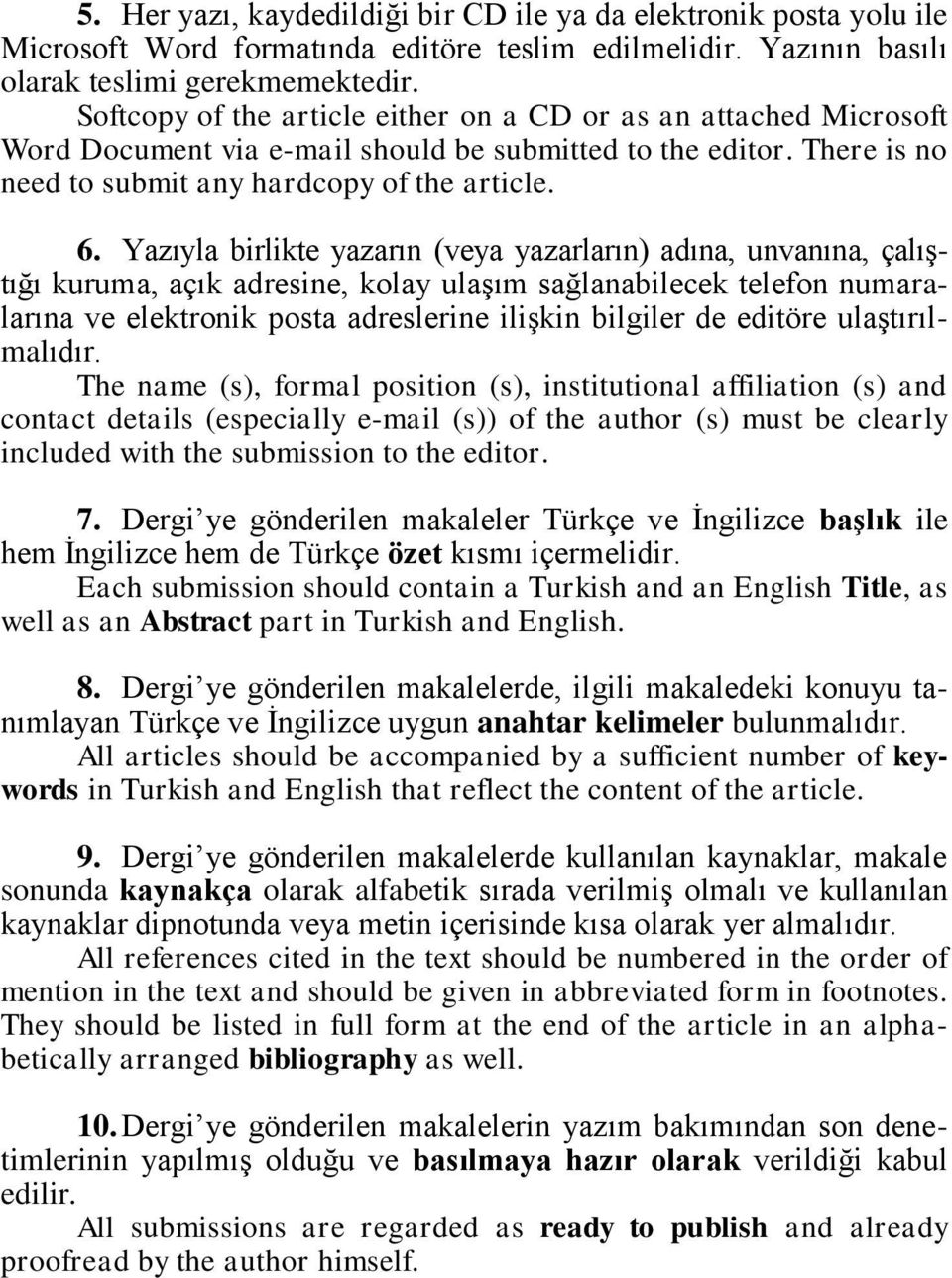 Yazıyla birlikte yazarın (veya yazarların) adına, unvanına, çalıģtığı kuruma, açık adresine, kolay ulaģım sağlanabilecek telefon numaralarına ve elektronik posta adreslerine iliģkin bilgiler de