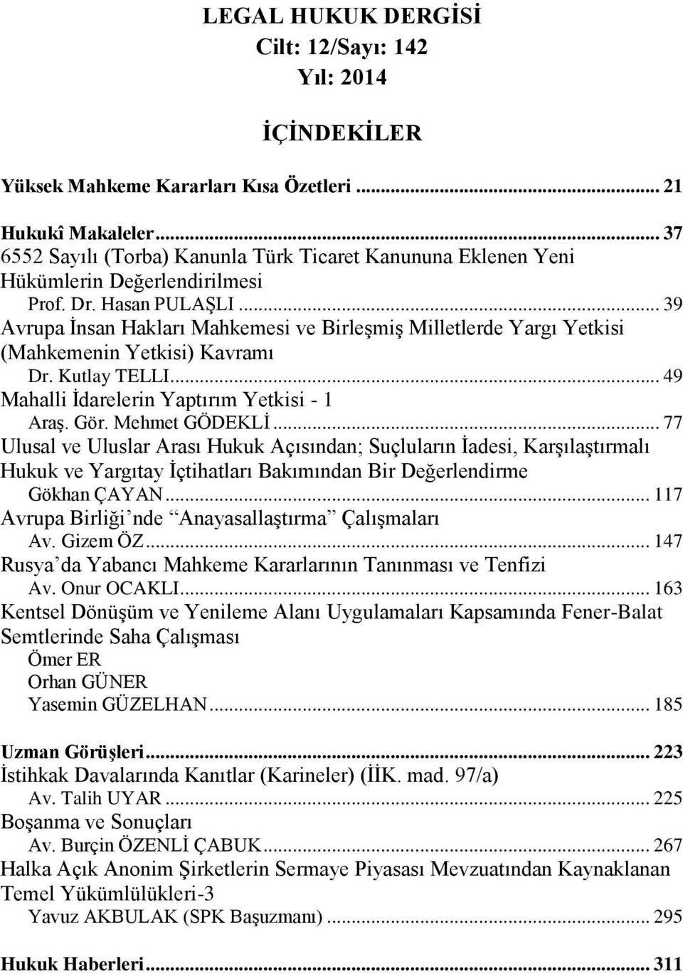 .. 39 Avrupa Ġnsan Hakları Mahkemesi ve BirleĢmiĢ Milletlerde Yargı Yetkisi (Mahkemenin Yetkisi) Kavramı Dr. Kutlay TELLI... 49 Mahalli Ġdarelerin Yaptırım Yetkisi - 1 AraĢ. Gör. Mehmet GÖDEKLĠ.