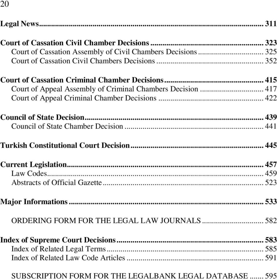 .. 439 Council of State Chamber Decision... 441 Turkish Constitutional Court Decision... 445 Current Legislation... 457 Law Codes... 459 Abstracts of Official Gazette... 523 Major Informations.