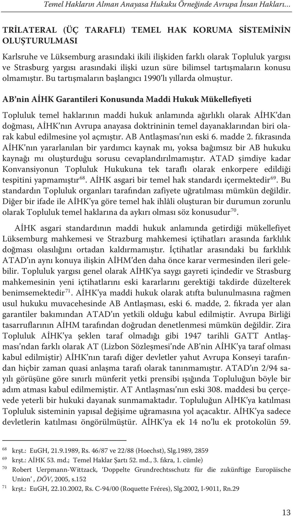 AB nin AİHK Garantileri Konusunda Maddi Hukuk Mükellefiyeti Topluluk temel haklarının maddi hukuk anlamında ağırlıklı olarak AİHK dan doğması, AİHK nın Avrupa anayasa doktrininin temel