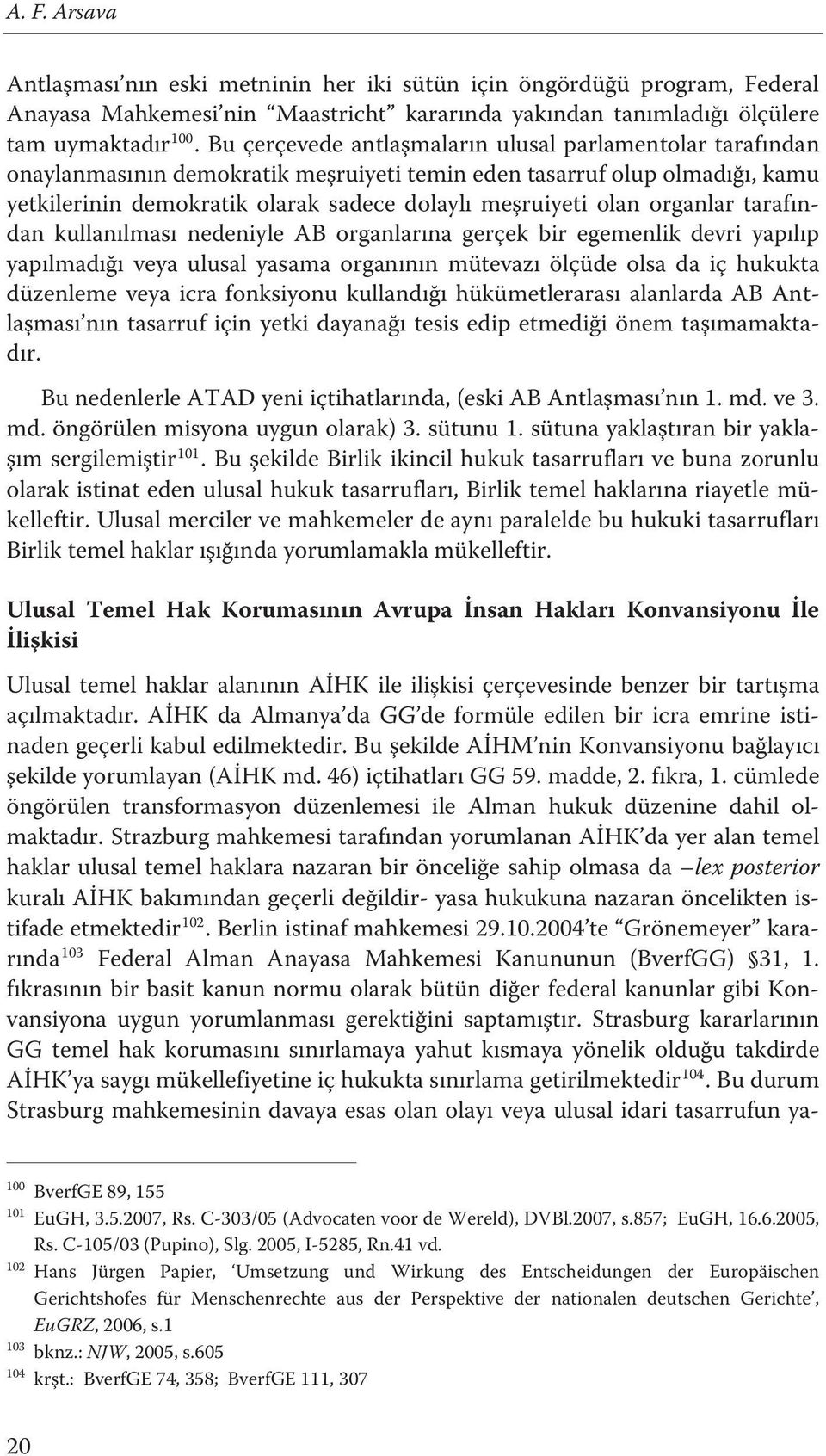 antlaşmaların ulusal parlamentolar tarafından onaylanmasının demokratik meşruiyeti temin eden tasarruf olup olmadığı, kamu yetkilerinin demokratik olarak sadece dolaylı meşruiyeti olan organlar