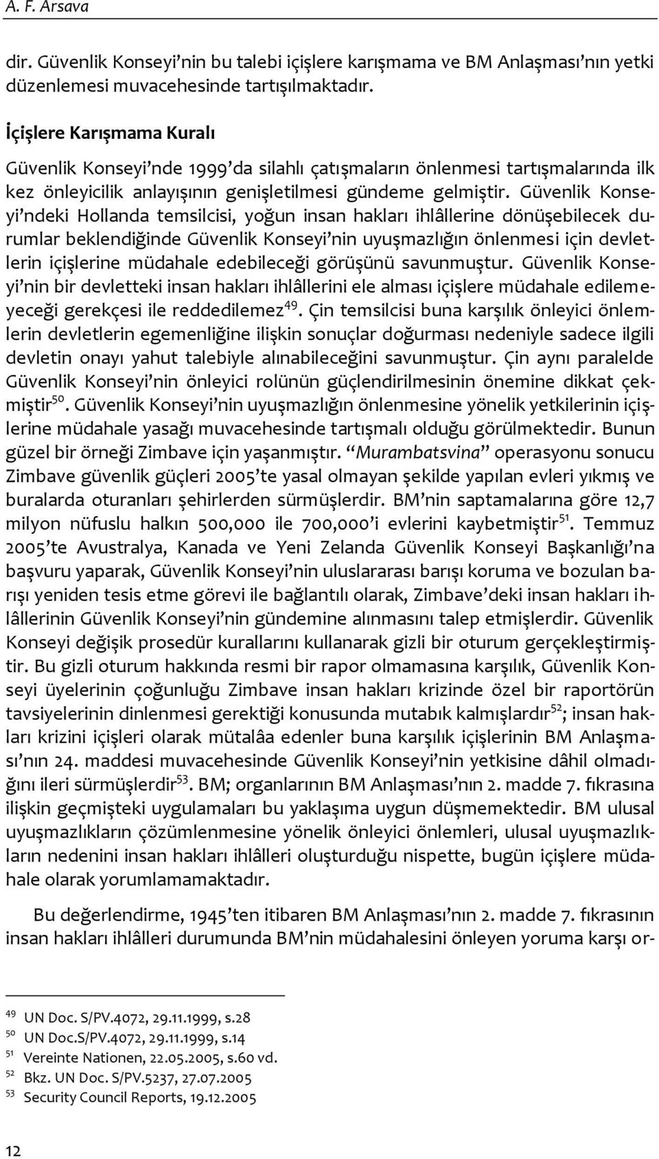 Güvenlik Konseyi ndeki Hollanda temsilcisi, yoğun insan hakları ihlâllerine dönüşebilecek durumlar beklendiğinde Güvenlik Konseyi nin uyuşmazlığın önlenmesi için devletlerin içişlerine müdahale