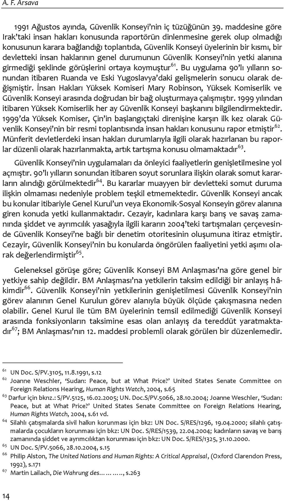 haklarının genel durumunun Güvenlik Konseyi nin yetki alanına girmediği şeklinde görüşlerini ortaya koymuştur 61.