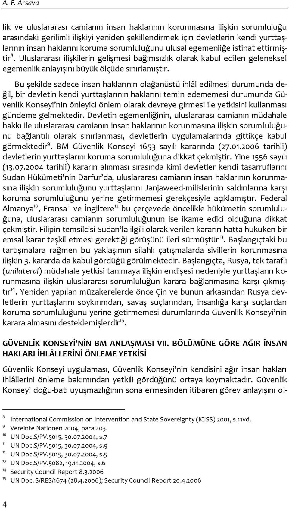 Bu şekilde sadece insan haklarının olağanüstü ihlâl edilmesi durumunda değil, bir devletin kendi yurttaşlarının haklarını temin edememesi durumunda Güvenlik Konseyi nin önleyici önlem olarak devreye