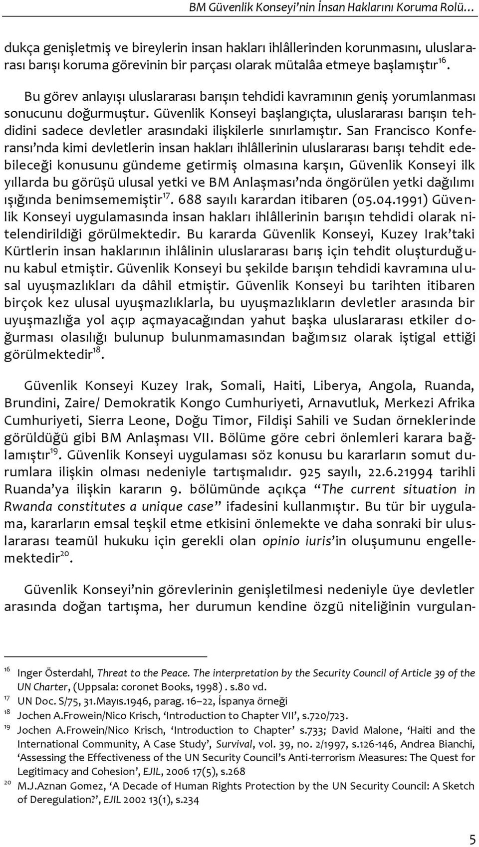 Güvenlik Konseyi başlangıçta, uluslararası barışın tehdidini sadece devletler arasındaki ilişkilerle sınırlamıştır.