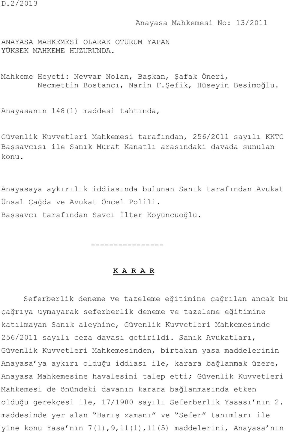 Anayasaya aykırılık iddiasında bulunan Sanık tarafından Avukat Ünsal Çağda ve Avukat Öncel Polili. Başsavcı tarafından Savcı İlter Koyuncuoğlu.