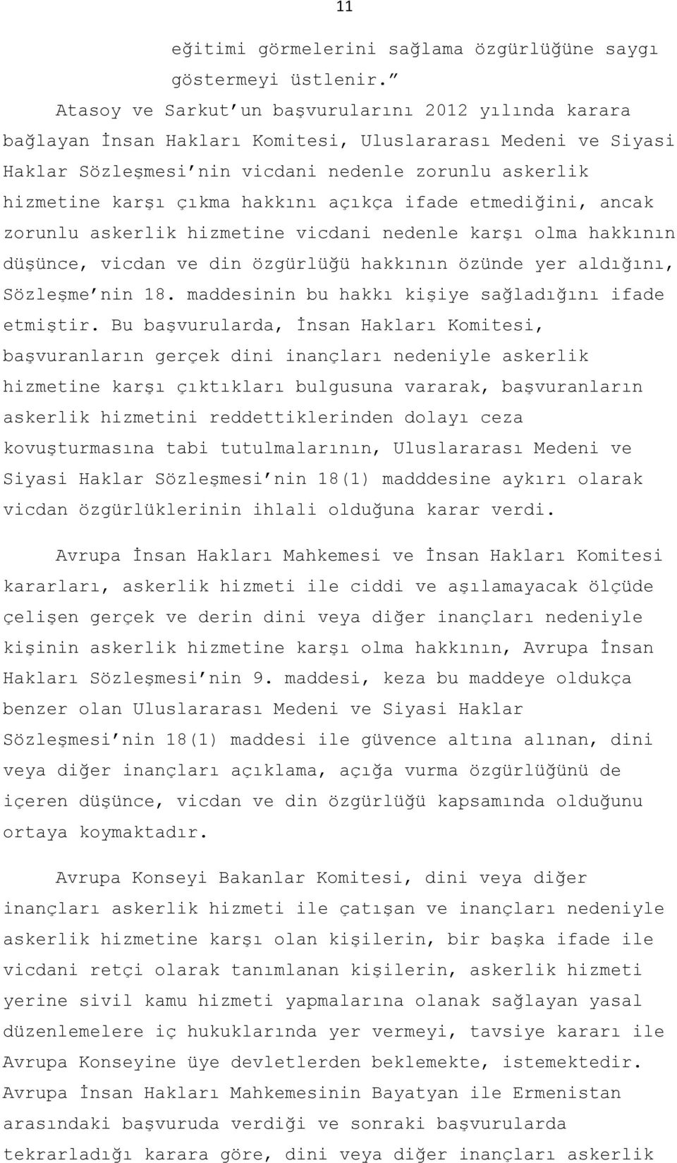 hakkını açıkça ifade etmediğini, ancak zorunlu askerlik hizmetine vicdani nedenle karşı olma hakkının düşünce, vicdan ve din özgürlüğü hakkının özünde yer aldığını, Sözleşme nin 18.