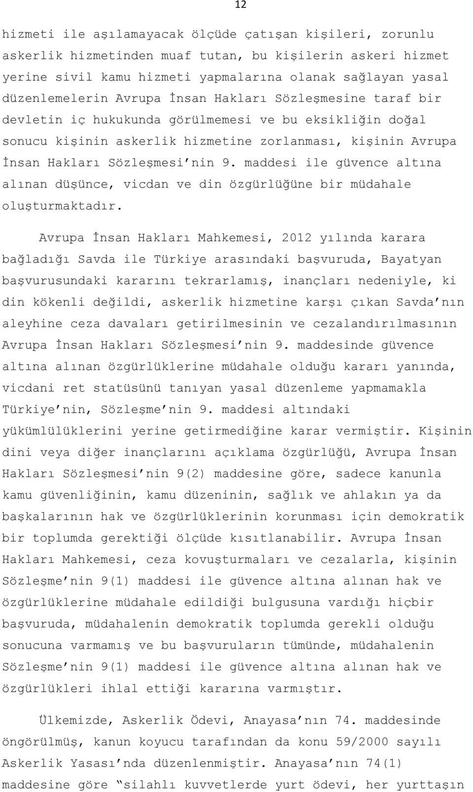 maddesi ile güvence altına alınan düşünce, vicdan ve din özgürlüğüne bir müdahale oluşturmaktadır.