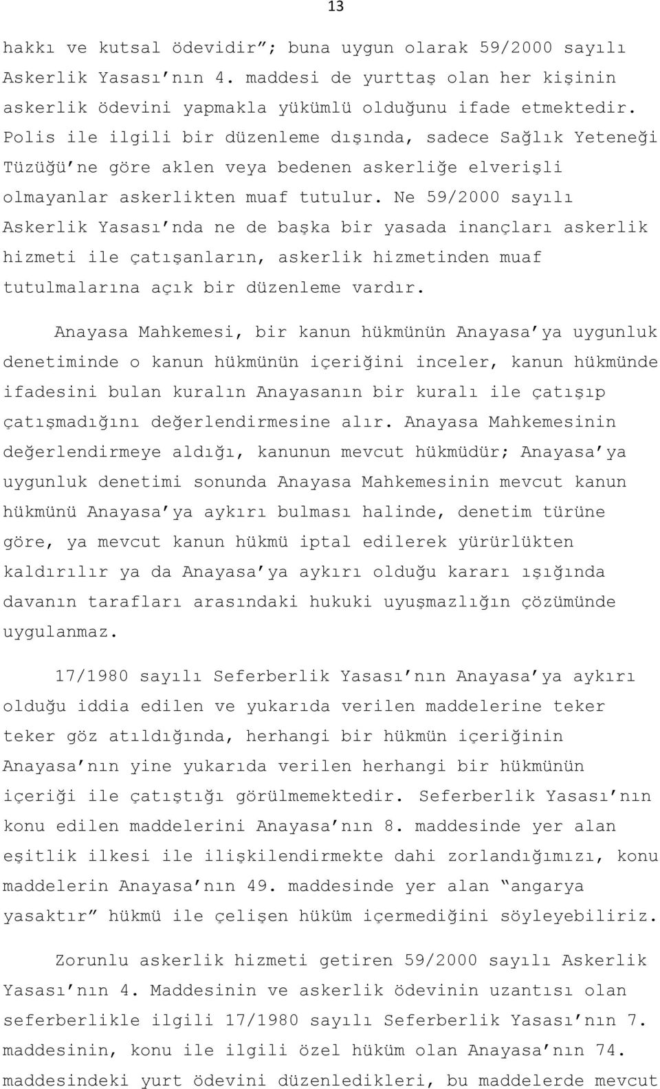 Ne 59/2000 sayılı Askerlik Yasası nda ne de başka bir yasada inançları askerlik hizmeti ile çatışanların, askerlik hizmetinden muaf tutulmalarına açık bir düzenleme vardır.