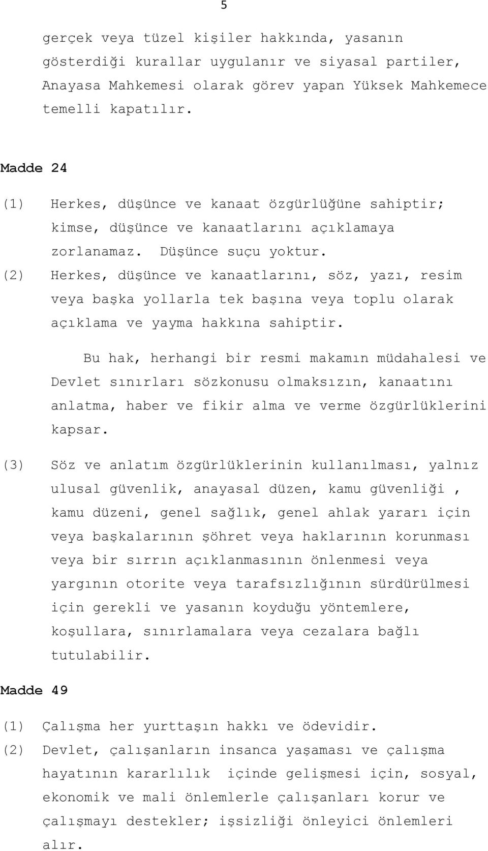 (2) Herkes, düşünce ve kanaatlarını, söz, yazı, resim veya başka yollarla tek başına veya toplu olarak açıklama ve yayma hakkına sahiptir.