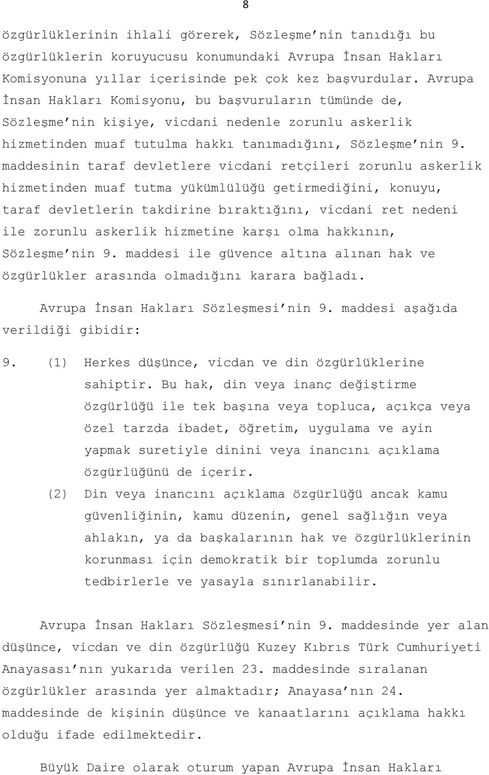 maddesinin taraf devletlere vicdani retçileri zorunlu askerlik hizmetinden muaf tutma yükümlülüğü getirmediğini, konuyu, taraf devletlerin takdirine bıraktığını, vicdani ret nedeni ile zorunlu