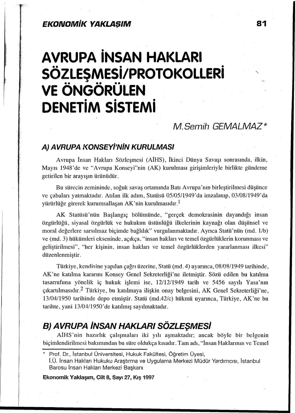 birlikte gündeme getirilen bir arayışın ürünüdür. Bu sürecin zemininde, soğuk savaş ortamında Batı Avrupa'nınbirleştirilmesi düşünce ve çabaları yatmaktadır.