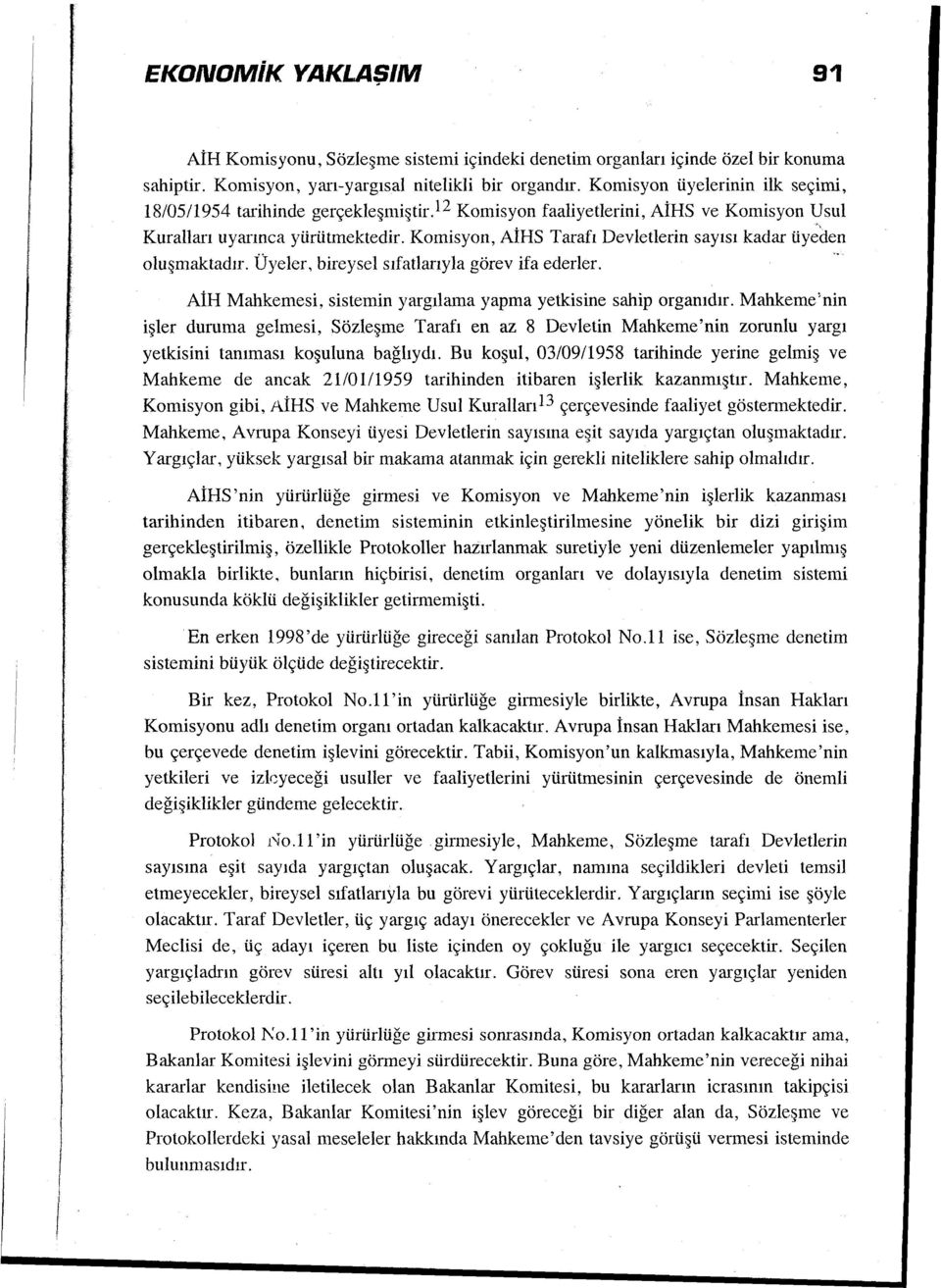 Komisyon, AİHS Tarafı Devletlerin sayısı kadar üyeden oluşmaktadır. Üyeler, bireysel sıfatlarıyla görev ifa ederler. AİH Mahkemesi, sistemin yargılama yapma yetkisine sahip organıdır.