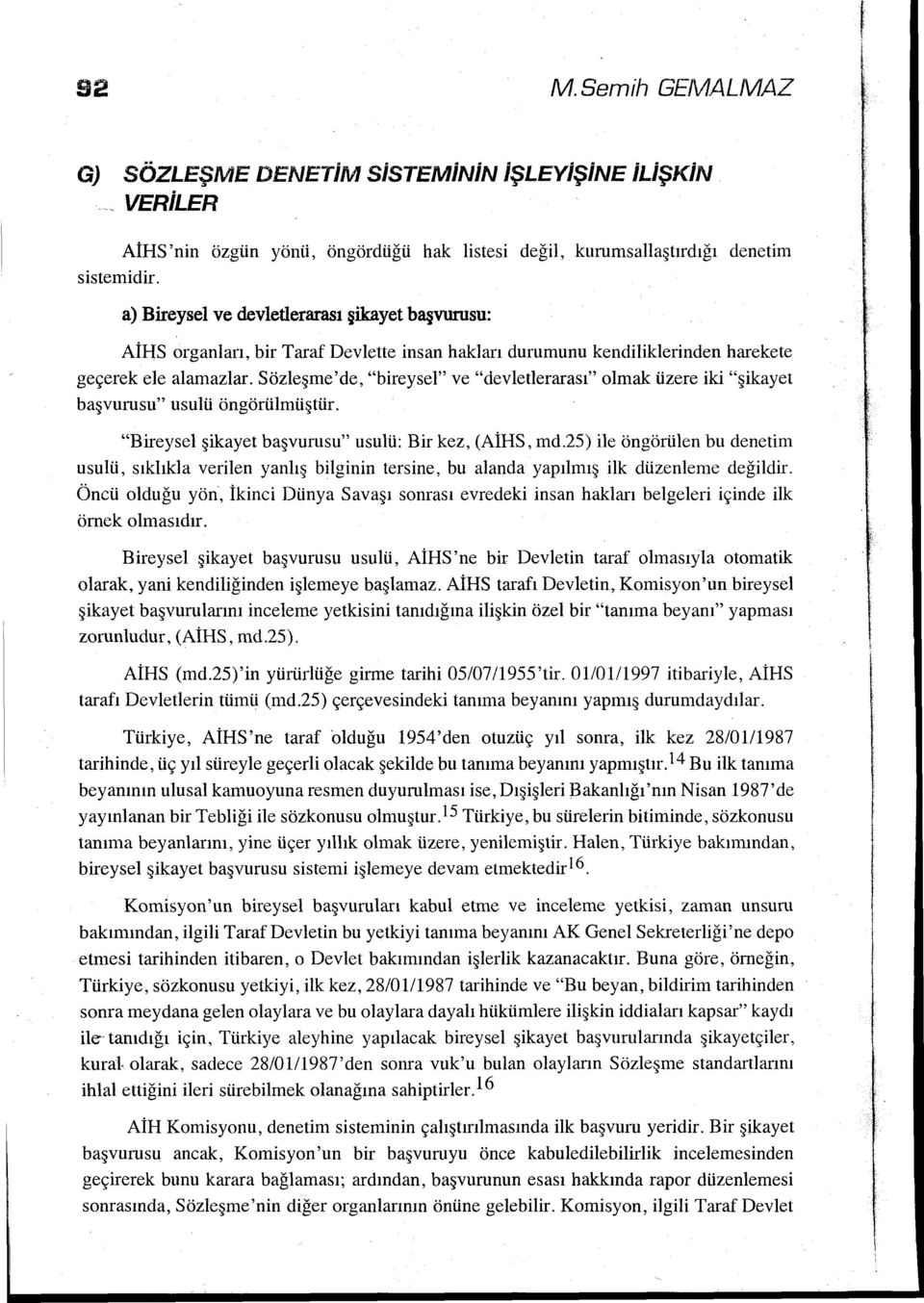 Sözleşme'de, "bireysel" ve "devletlerarası" olmak üzere iki "şikayet başvurusu" usulü öngörülmüştür. "Bireysel şikayet başvurusu" usulü: Bir kez, (AİHS, md.