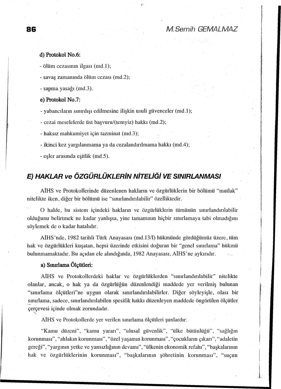 3); -ikinci kez yargılanınama ya da cezalandırılmama hakkı (md.4); - eşler arasında eşitlik (md.5).