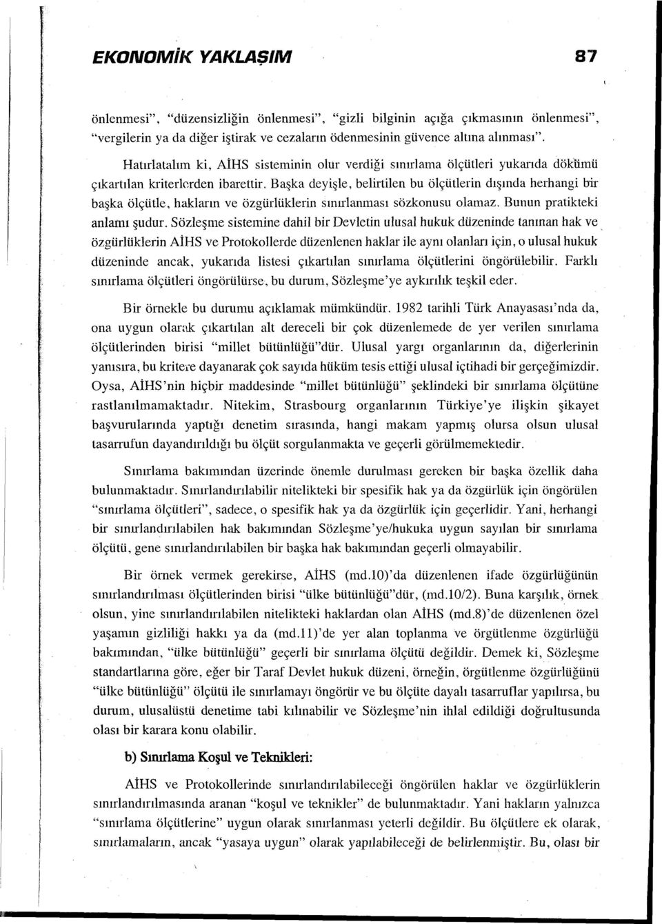 Başka deyişle, belirtilen bu ölçüderin dışında herhangi bir başka ölçütle, hakların ve özgürlüklerin sınırlanması sözkonusu olamaz. Bunun pratikteki anlamı şudur.