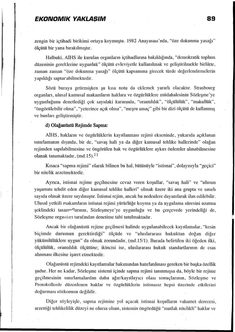 yasağı" ölçütü kapsamına girecek türde değerlendirmelerin yapıldığı sapıarabilmektedir. Sözü buraya getirmişken şu kısa notu da eklemek yararlı olacaktır.