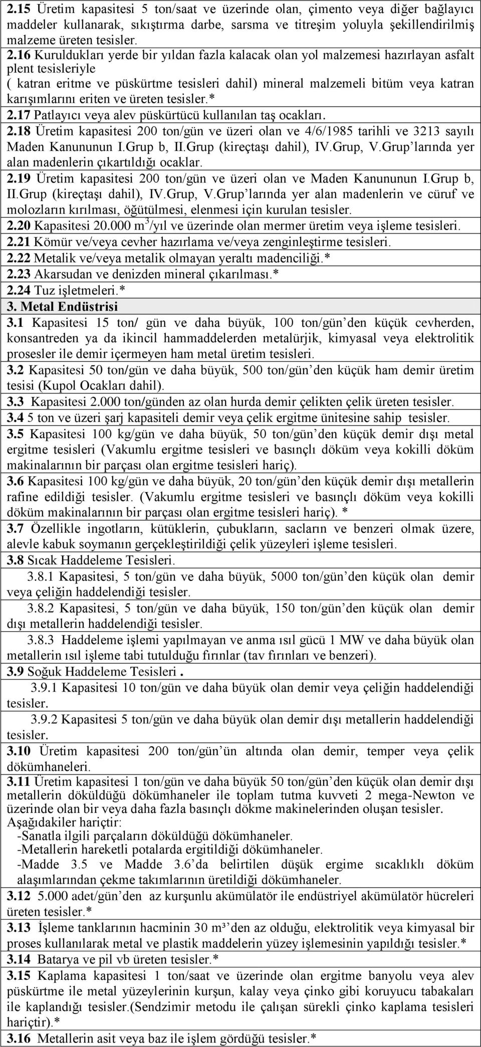 eriten ve üreten 2.17 Patlayıcı veya alev püskürtücü kullanılan taş ocakları. 2.18 Üretim kapasitesi 200 ton/gün ve üzeri olan ve 4/6/1985 tarihli ve 3213 sayılı Maden Kanununun I.Grup b, II.