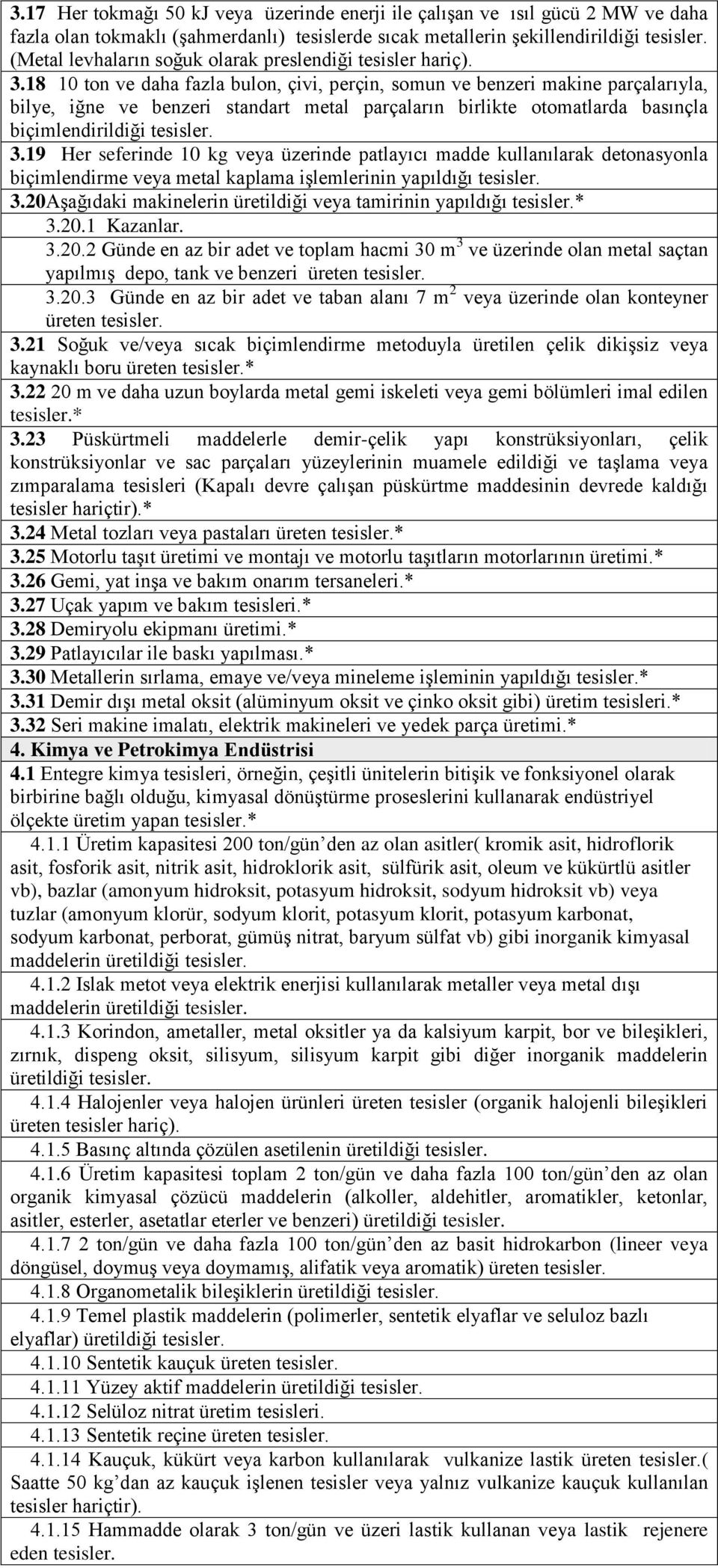 18 10 ton ve daha fazla bulon, çivi, perçin, somun ve benzeri makine parçalarıyla, bilye, iğne ve benzeri standart metal parçaların birlikte otomatlarda basınçla biçimlendirildiği tesisler. 3.