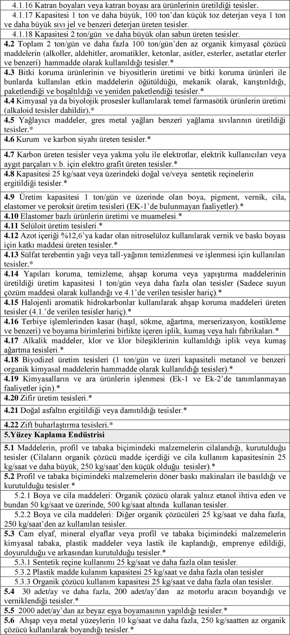 2 Toplam 2 ton/gün ve daha fazla 100 ton/gün den az organik kimyasal çözücü maddelerin (alkoller, aldehitler, aromatikler, ketonlar, asitler, esterler, asetatlar eterler ve benzeri) hammadde olarak