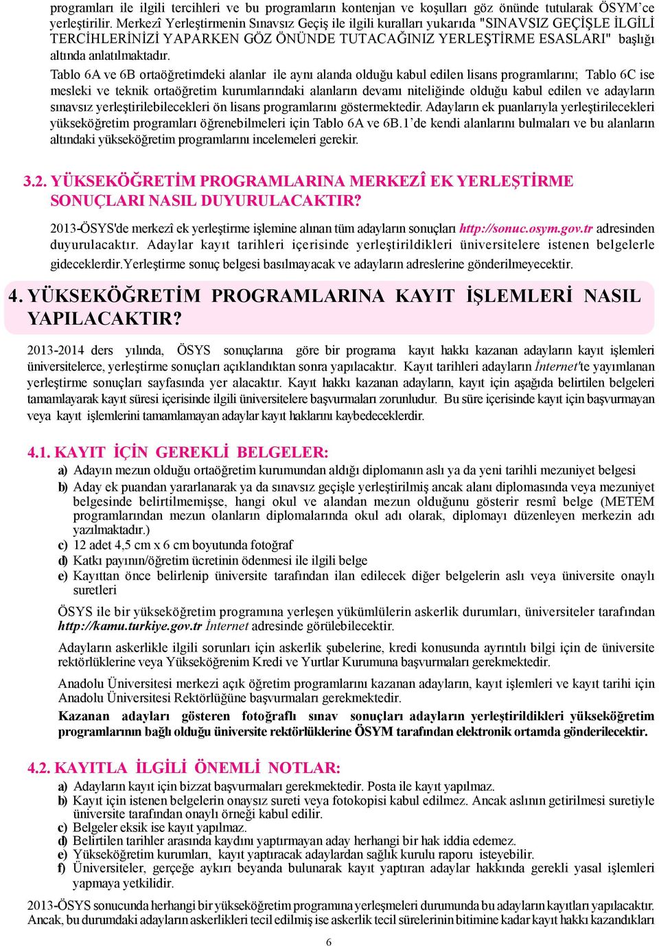 Tablo 6A ve 6B ortaöğretimdeki alanlar ile aynı alanda olduğu kabul edilen lisans programlarını; Tablo 6C ise mesleki ve teknik ortaöğretim kurumlarındaki alanların devamı niteliğinde olduğu kabul