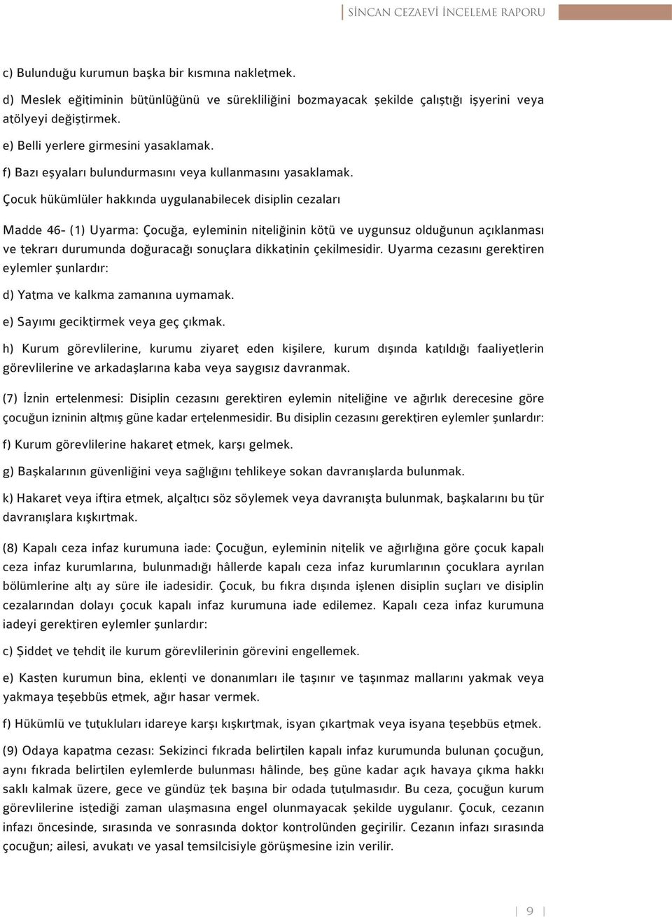 Çocuk hükümlüler hakkında uygulanabilecek disiplin cezaları Madde 46- (1) Uyarma: Çocuğa, eyleminin niteliğinin kötü ve uygunsuz olduğunun açıklanması ve tekrarı durumunda doğuracağı sonuçlara