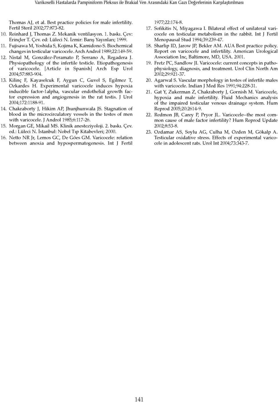 Nistal M, González-Peramato P, Serrano A, Regadera J. Physiopathology of the infertile testicle. Etiopathogenesis of varicocele. [Article in Spanish] Arch Esp Urol 2004;57:883-904. 13.