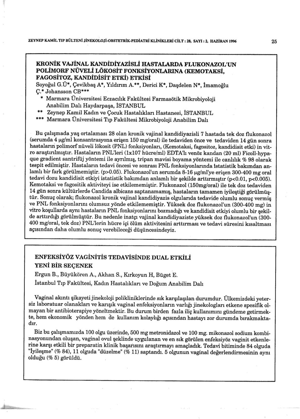 * Johansson CB*** * Marmara Üniversitesi Eczacılık Fakültesi Farmasötik Mikrobiyoloji Anabilim Dalı Haydarpaşa, lstanbul ** Zeynep Kamil Kadın ve Çocuk Hastalıkları Hastanesi, İSTANBUL *** Marmara