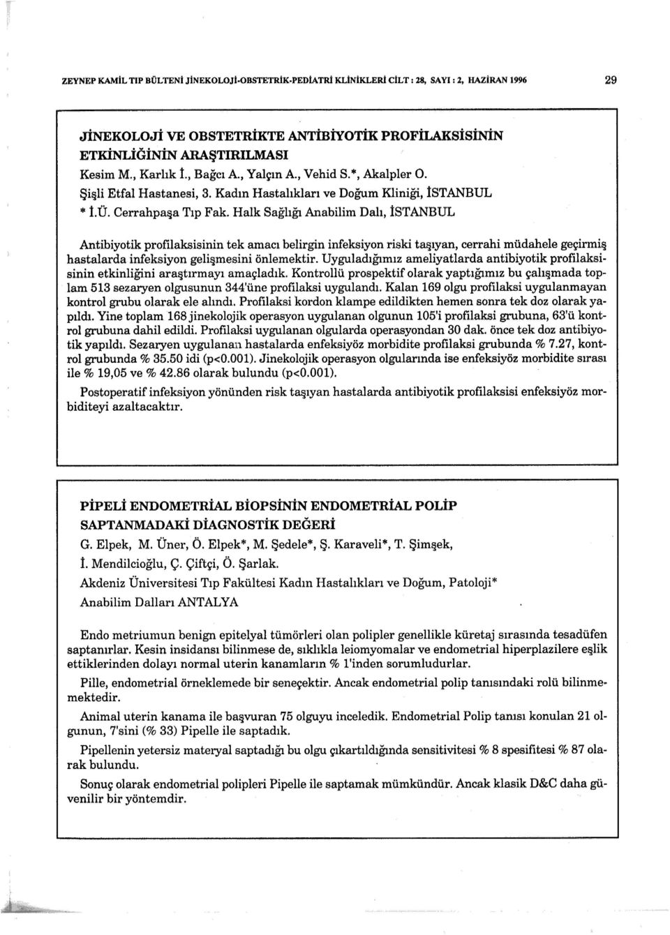 Halk Sağlığı Anabilim Dalı, İSTANBUL Antibiyotik profilaksisinin tek amacı belirgin infeksiyon riski taşıyan, cerrahi müdahele geçirmiş hastalarda infeksiyon gelişmesini önlemektir.