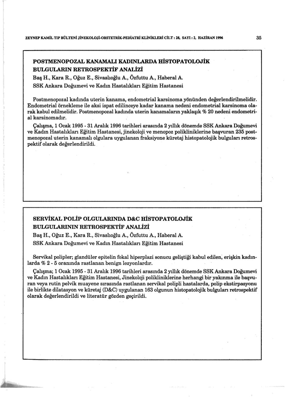 Endometrial örnekleme ile aksi ispat edilinceye kadar kanama nedeni endometrial karsinoma olarak kabul edilmelidir.