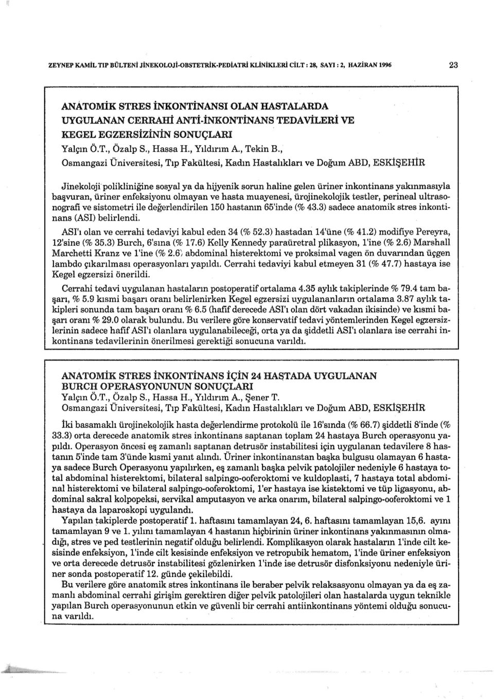 , Osmangazi Üniversitesi, Tıp Fakültesi, Kadın Hastalıkları ve Doğum ABD, ESKİŞEHİR Jinekoloji polikliniğine sosyal ya da hijyenik sorun haline gelen üriner inkontinans yakınmasıyla başvuran, üriner