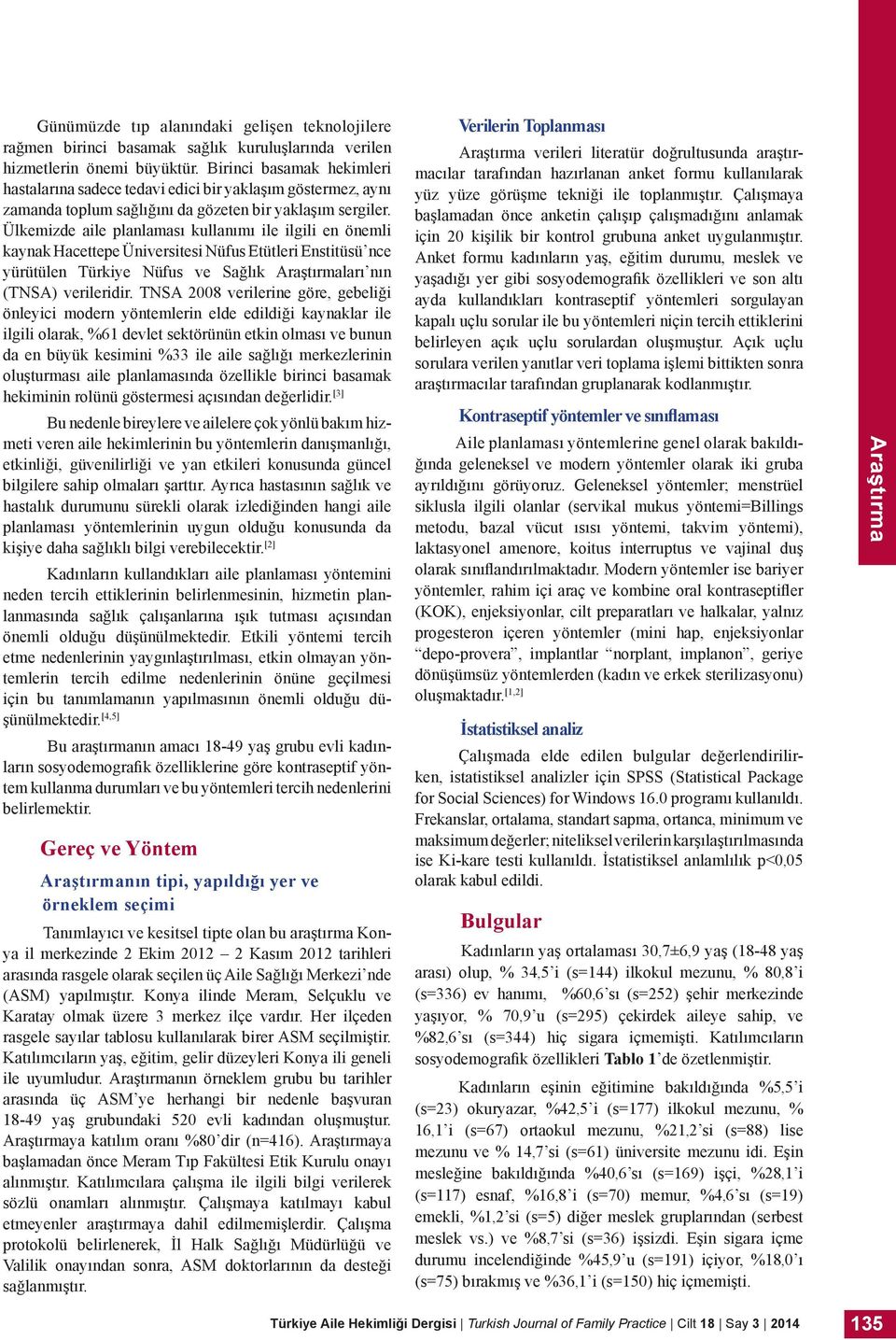 Ülkemizde aile planlaması kullanımı ile ilgili en önemli kaynak Hacettepe Üniversitesi Nüfus Etütleri Enstitüsü nce yürütülen Türkiye Nüfus ve Sağlık ları nın (TNSA) verileridir.