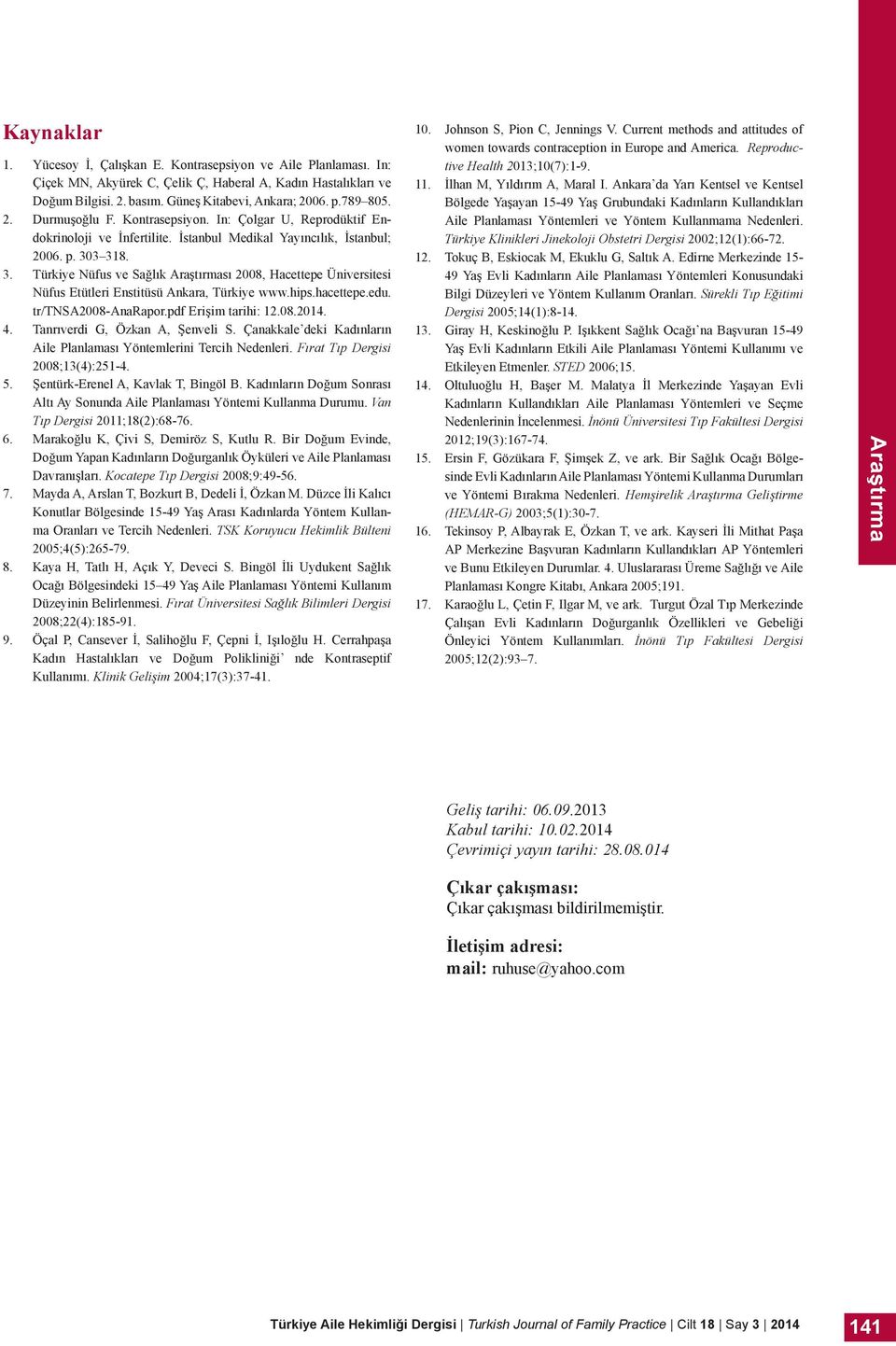 3 318. 3. Türkiye Nüfus ve Sağlık sı 2008, Hacettepe Üniversitesi Nüfus Etütleri Enstitüsü Ankara, Türkiye www.hips.hacettepe.edu. tr/tnsa2008-anarapor.pdf Erişim tarihi: 12.08.2014. 4.