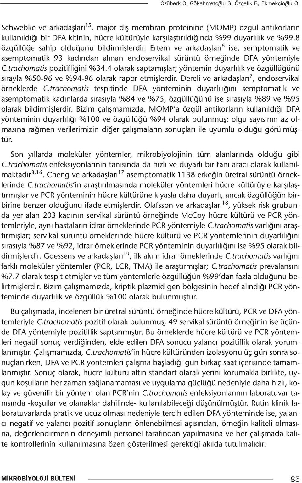 8 özgüllüğe sahip olduğunu bildirmişlerdir. Ertem ve arkadaşları 6 ise, semptomatik ve asemptomatik 93 kadından alınan endoservikal sürüntü örneğinde DFA yöntemiyle C.trachomatis pozitifliğini %34.