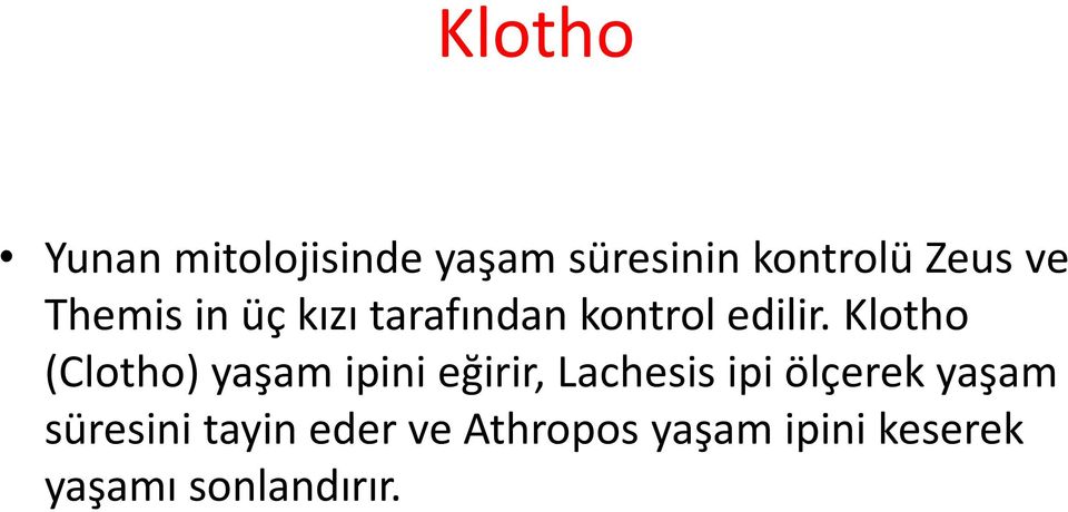 Klotho (Clotho) yaşam ipini eğirir, Lachesis ipi ölçerek