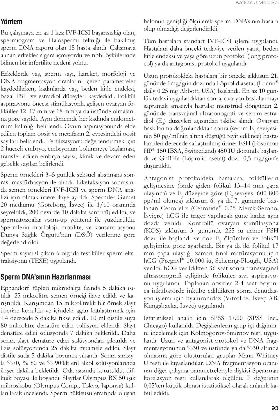 Erkeklerde yaş, sperm sayı, hareket, morfoloji ve DNA fragmentasyon oranlarını içeren parametreler kaydedilirken, kadınlarda yaş, beden kitle endeksi, bazal FSH ve estradiol düzeyleri kaydedildi.