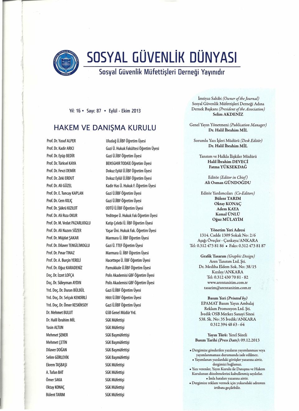 Dr. Türksel KAYA Prof. Dr. Fevzi DEMiR Prof. Dr. Zeki ERDUT Prof. Dr. Ali GÜZEL Prof. Dr. E.Tuncay KAPLAN Prof. Dr. Cem KILIÇ Prof. Dr. Şükrü KIZILOT Prof. Dr. Ali Rıza OKUR Prof. Dr. M.