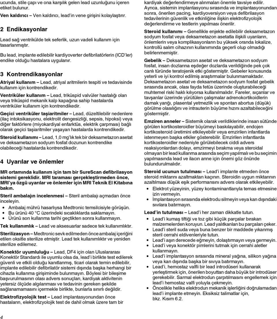 3 Kontrendikasyonlar Atriyal kullanım Lead, atriyal aritmilerin tespiti ve tedavisinde kullanım için kontrendikedir.