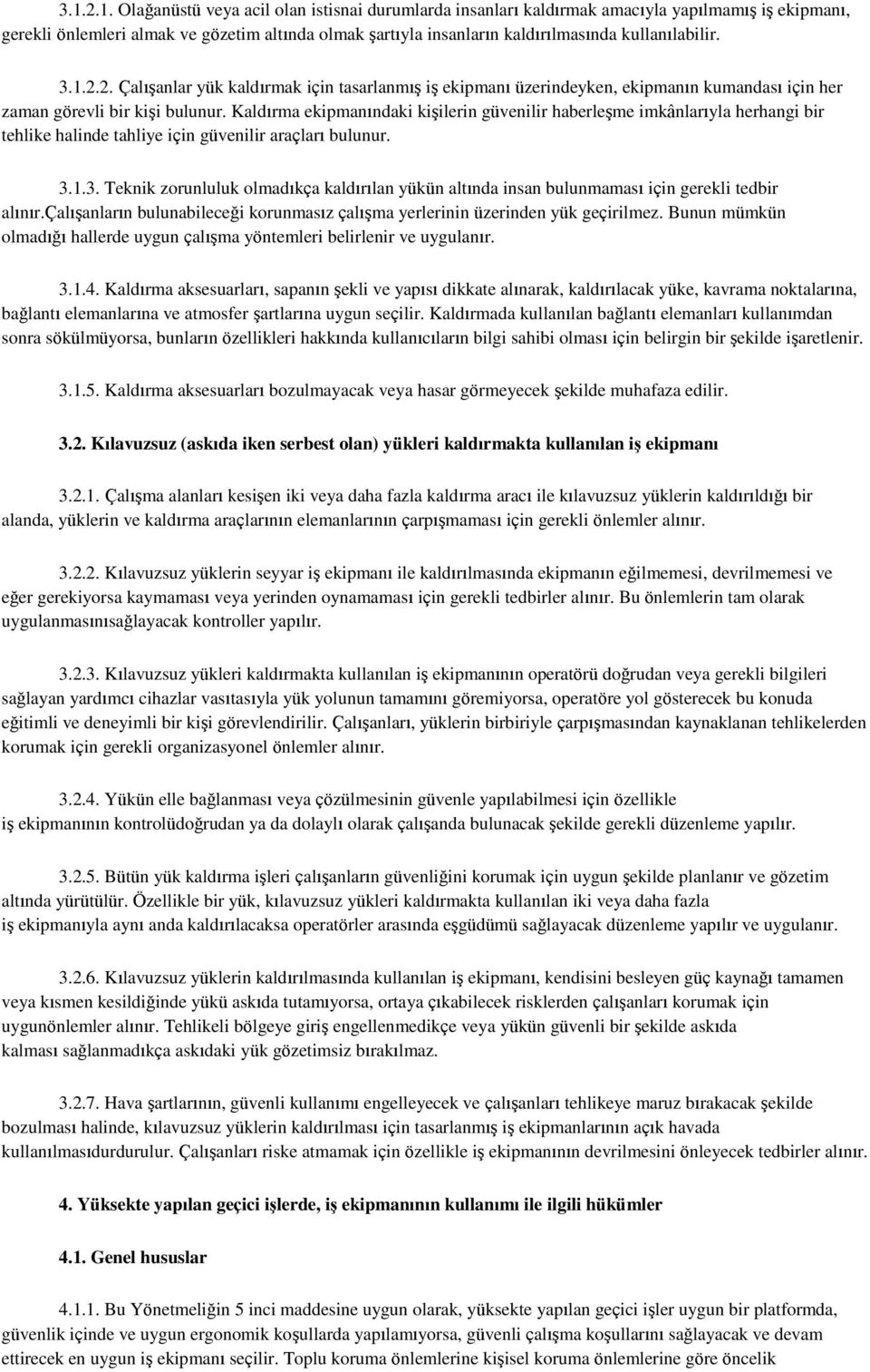 Kaldırma ekipmanındaki kişilerin güvenilir haberleşme imkânlarıyla herhangi bir tehlike halinde tahliye için güvenilir araçları bulunur. 3.