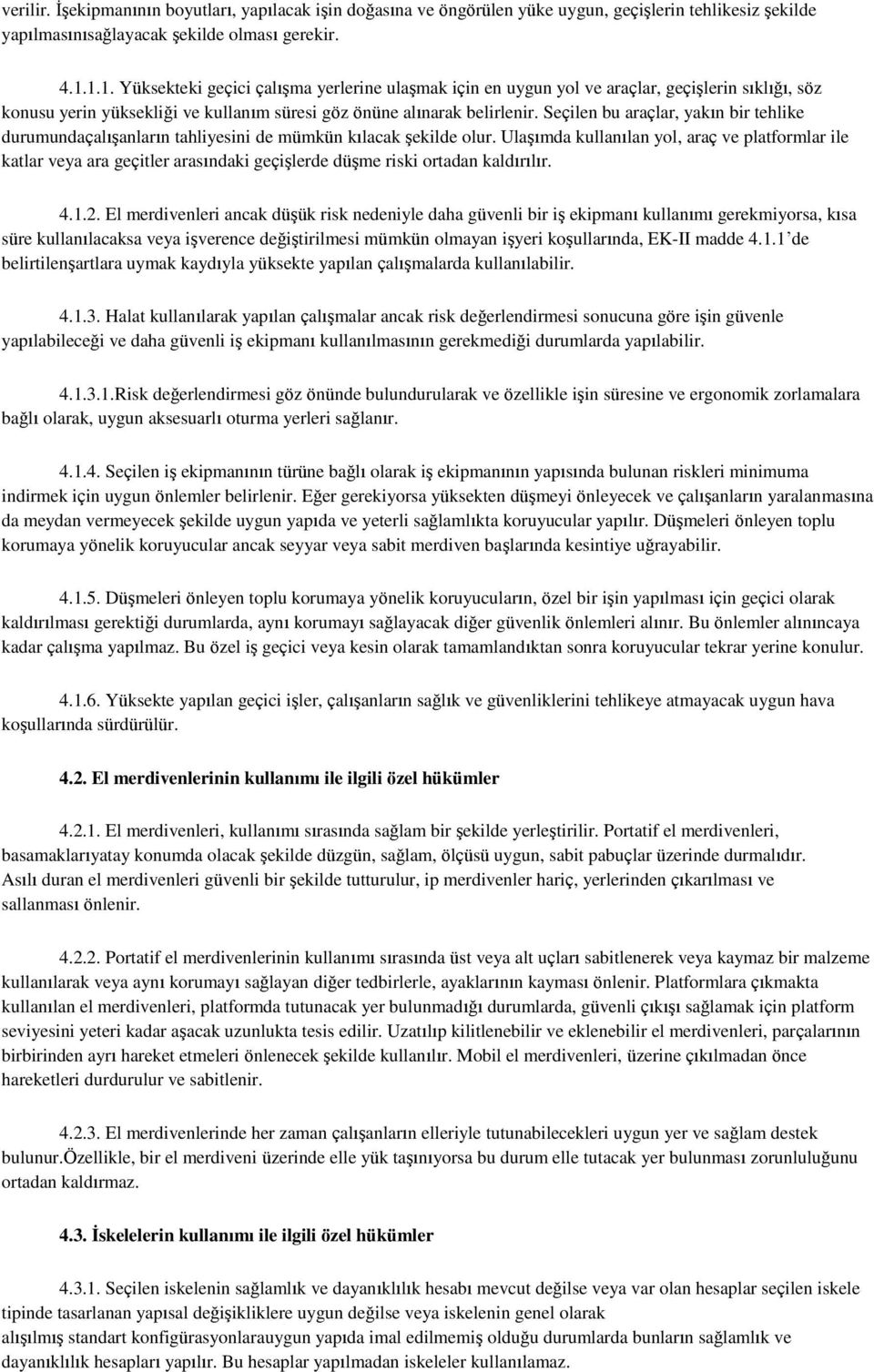 Seçilen bu araçlar, yakın bir tehlike durumundaçalışanların tahliyesini de mümkün kılacak şekilde olur.