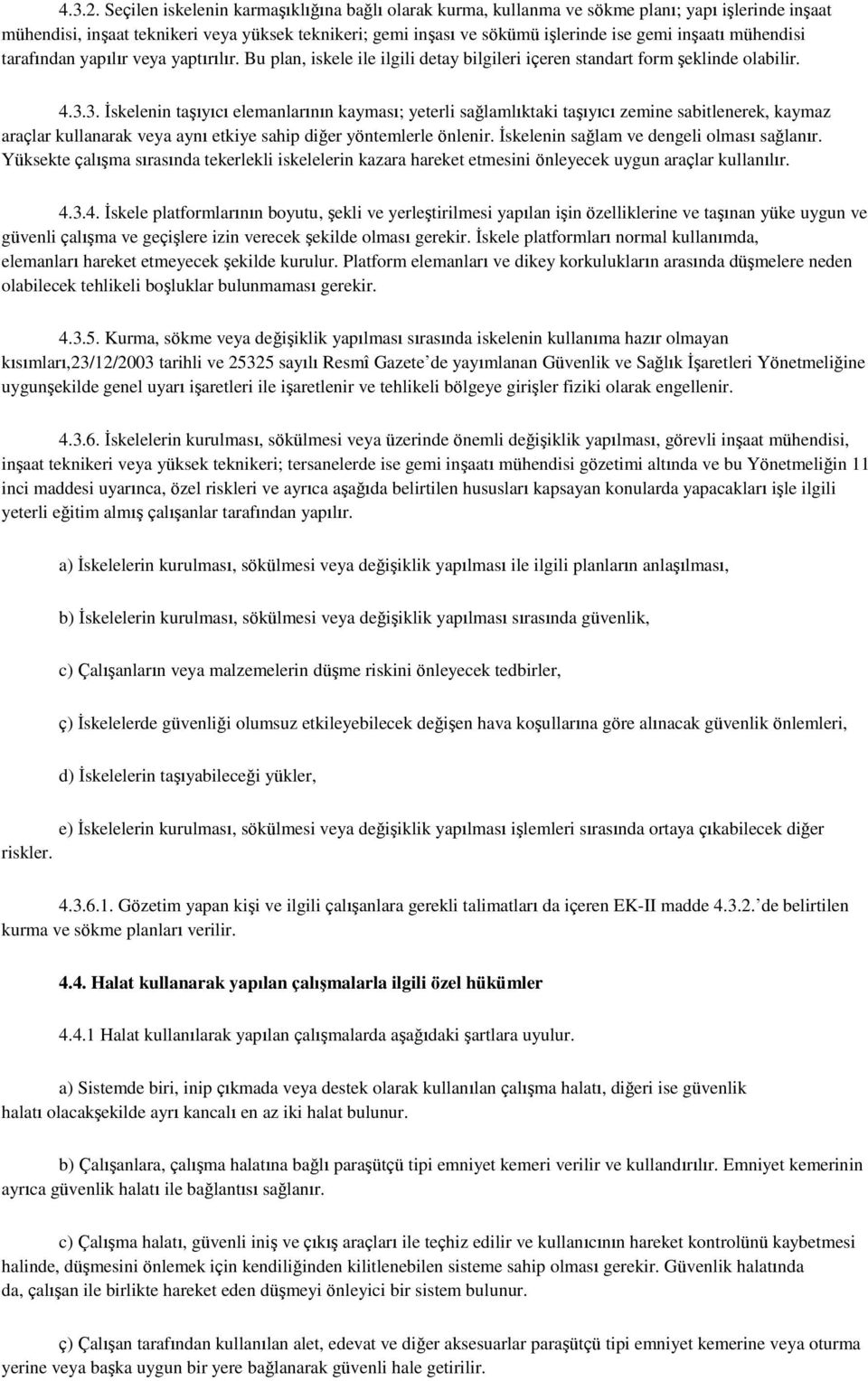 mühendisi tarafından yapılır veya yaptırılır. Bu plan, iskele ile ilgili detay bilgileri içeren standart form şeklinde olabilir. 4.3.