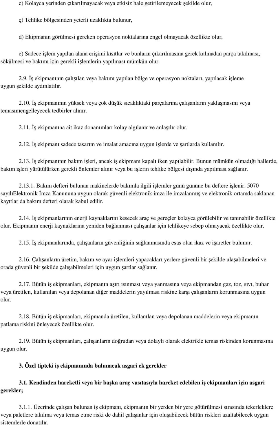 9. İş ekipmanının çalışılan veya bakımı yapılan bölge ve operasyon noktaları, yapılacak işleme uygun şekilde aydınlatılır. 2.10.